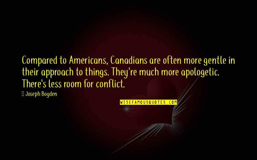 Preexistence Theory Quotes By Joseph Boyden: Compared to Americans, Canadians are often more gentle Preexistence Theory Quotes By Joseph Boyden: Compared to Americans, Canadians are often more gentle