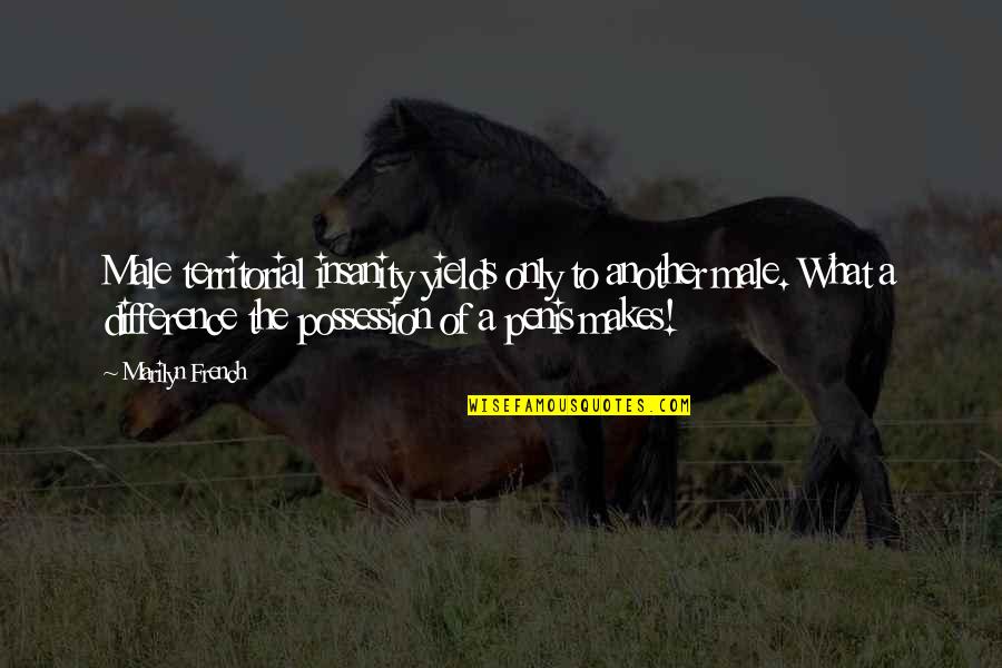 Preexistence Theory Quotes By Marilyn French: Male territorial insanity yields only to another male. Preexistence Theory Quotes By Marilyn French: Male territorial insanity yields only to another male.