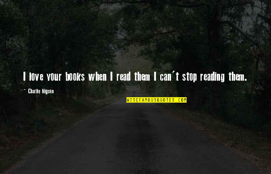 Preeyanuch Preaw Quotes By Charlie Higson: I love your books when I read them Preeyanuch Preaw Quotes By Charlie Higson: I love your books when I read them