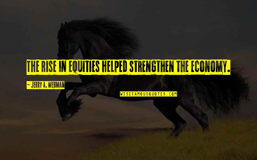 Preeyanuch Preaw Quotes By Jerry A. Webman: The rise in equities helped strengthen the economy. Preeyanuch Preaw Quotes By Jerry A. Webman: The rise in equities helped strengthen the economy.