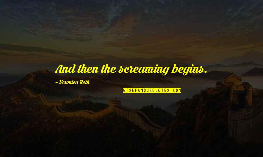 Preeyanuch Preaw Quotes By Veronica Roth: And then the screaming begins. Preeyanuch Preaw Quotes By Veronica Roth: And then the screaming begins.