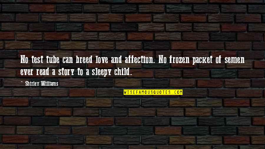 Preez Earz Quotes By Shirley Williams: No test tube can breed love and affection. Preez Earz Quotes By Shirley Williams: No test tube can breed love and affection.