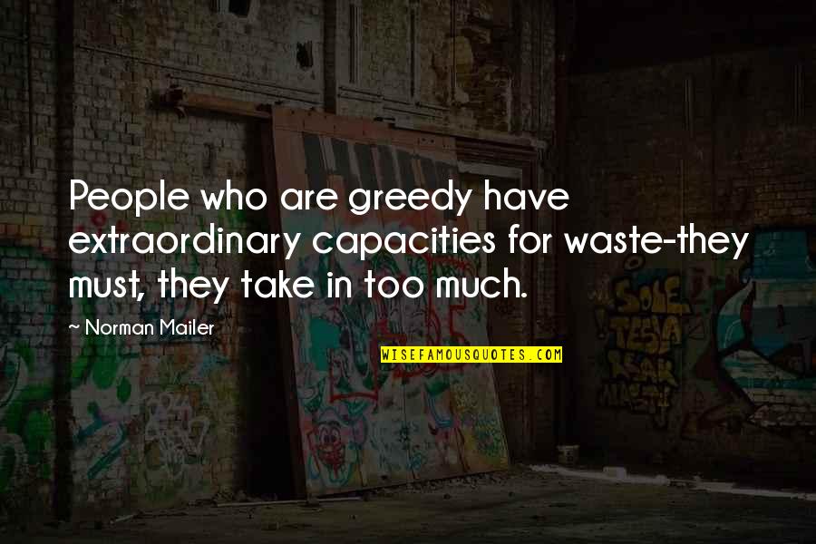 Prefaced Def Quotes By Norman Mailer: People who are greedy have extraordinary capacities for