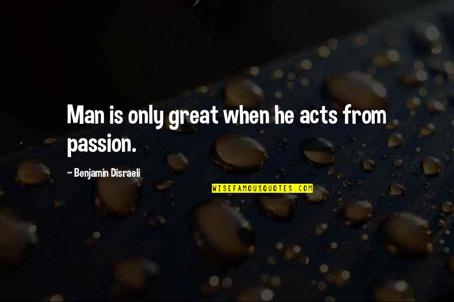 Prefaciados Quotes By Benjamin Disraeli: Man is only great when he acts from Prefaciados Quotes By Benjamin Disraeli: Man is only great when he acts from