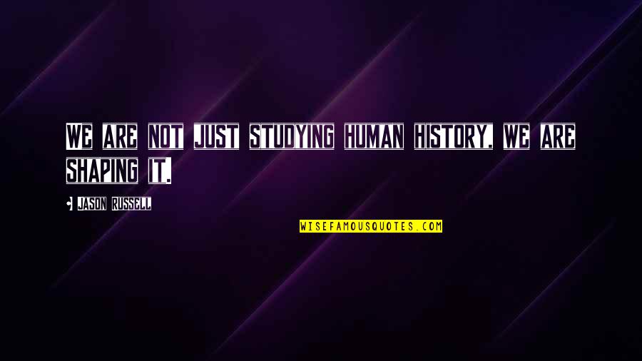 Prefaciados Quotes By Jason Russell: We are not just studying human history, we Prefaciados Quotes By Jason Russell: We are not just studying human history, we