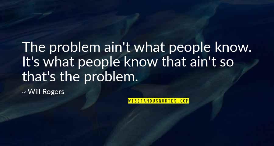 Prefaciados Quotes By Will Rogers: The problem ain't what people know. It's what Prefaciados Quotes By Will Rogers: The problem ain't what people know. It's what