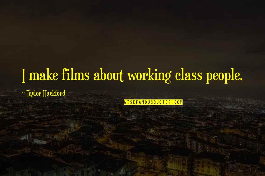 Prefacios Quotes By Taylor Hackford: I make films about working class people.