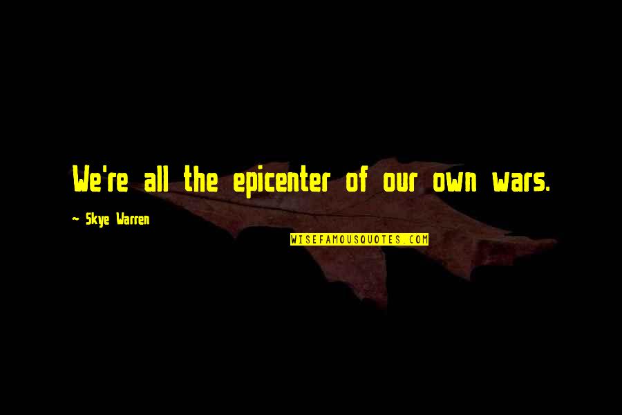 Prefatory Synonym Quotes By Skye Warren: We're all the epicenter of our own wars. Prefatory Synonym Quotes By Skye Warren: We're all the epicenter of our own wars.