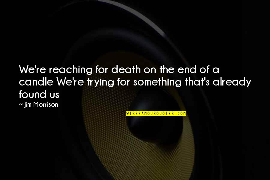 Prefect Induction Quotes By Jim Morrison: We're reaching for death on the end of