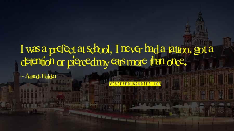 Prefect Quotes By Amanda Holden: I was a prefect at school, I never Prefect Quotes By Amanda Holden: I was a prefect at school, I never