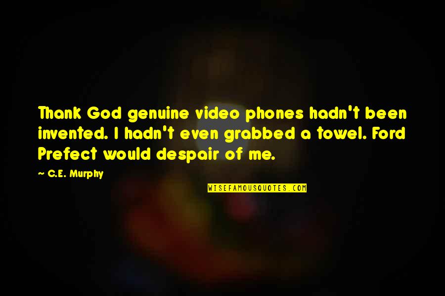 Prefect Quotes By C.E. Murphy: Thank God genuine video phones hadn't been invented. Prefect Quotes By C.E. Murphy: Thank God genuine video phones hadn't been invented.