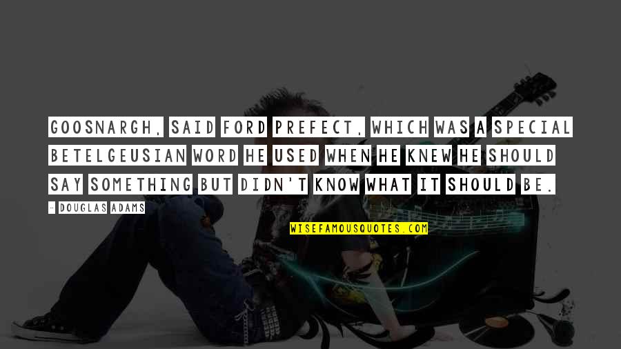 Prefect Quotes By Douglas Adams: Goosnargh, said Ford Prefect, which was a special Prefect Quotes By Douglas Adams: Goosnargh, said Ford Prefect, which was a special