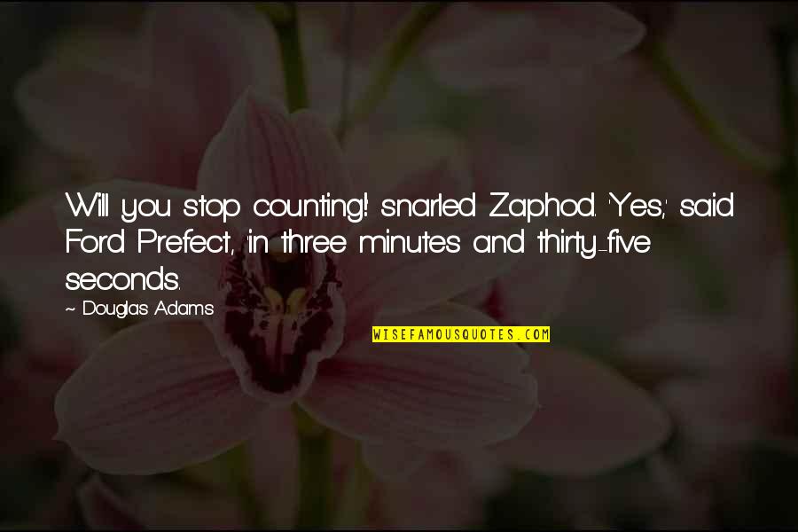 Prefect Quotes By Douglas Adams: Will you stop counting!' snarled Zaphod. 'Yes,' said