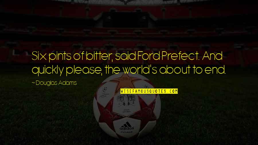 Prefect Quotes By Douglas Adams: Six pints of bitter, said Ford Prefect. And Prefect Quotes By Douglas Adams: Six pints of bitter, said Ford Prefect. And