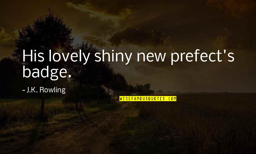 Prefect Quotes By J.K. Rowling: His lovely shiny new prefect's badge. Prefect Quotes By J.K. Rowling: His lovely shiny new prefect's badge.