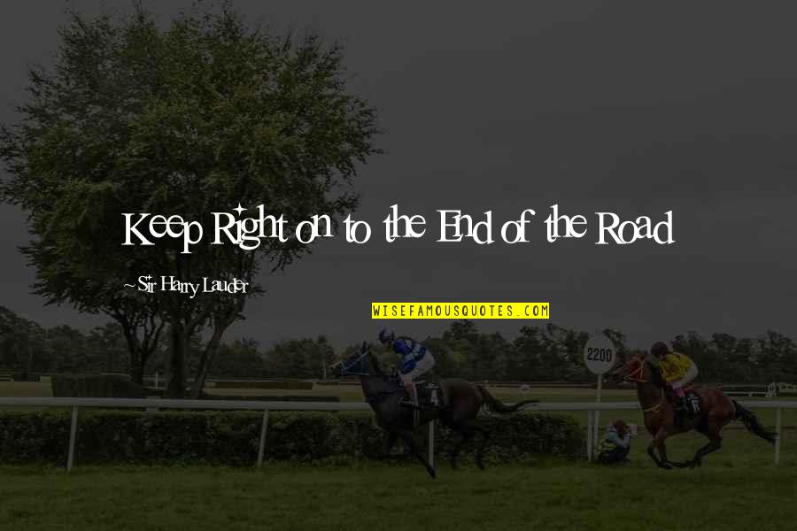 Prefect Quotes By Sir Harry Lauder: Keep Right on to the End of the Prefect Quotes By Sir Harry Lauder: Keep Right on to the End of the