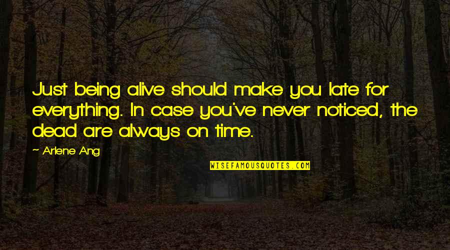 Prefectura Botosani Quotes By Arlene Ang: Just being alive should make you late for