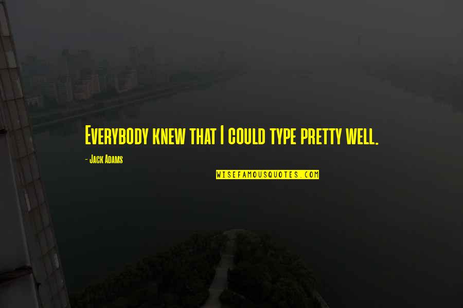 Prefectura Botosani Quotes By Jack Adams: Everybody knew that I could type pretty well.