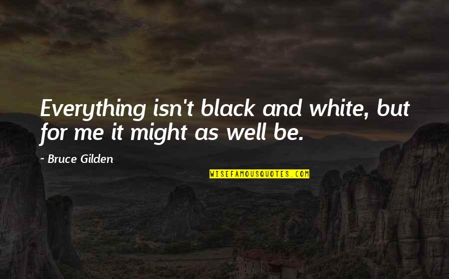 Prefectura Bucuresti Quotes By Bruce Gilden: Everything isn't black and white, but for me