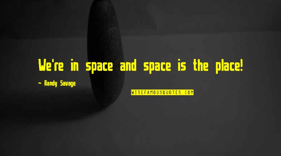Prefecture Du Quotes By Randy Savage: We're in space and space is the place!