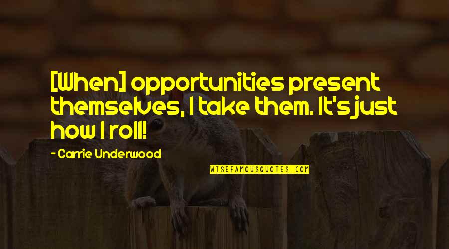 Prefecture Essonne Quotes By Carrie Underwood: [When] opportunities present themselves, I take them. It's