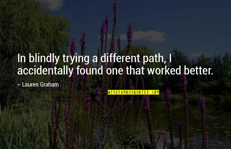 Prefecture Essonne Quotes By Lauren Graham: In blindly trying a different path, I accidentally