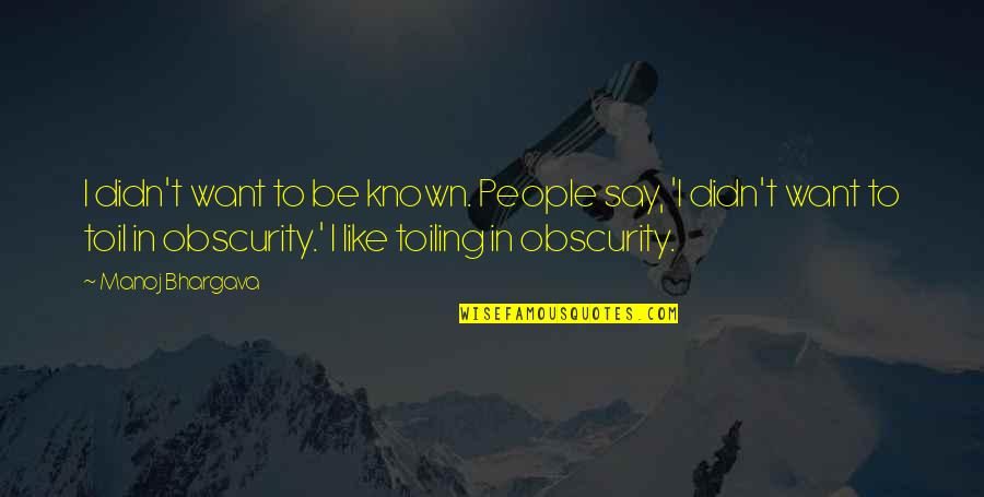 Prefecture Essonne Quotes By Manoj Bhargava: I didn't want to be known. People say, Prefecture Essonne Quotes By Manoj Bhargava: I didn't want to be known. People say,