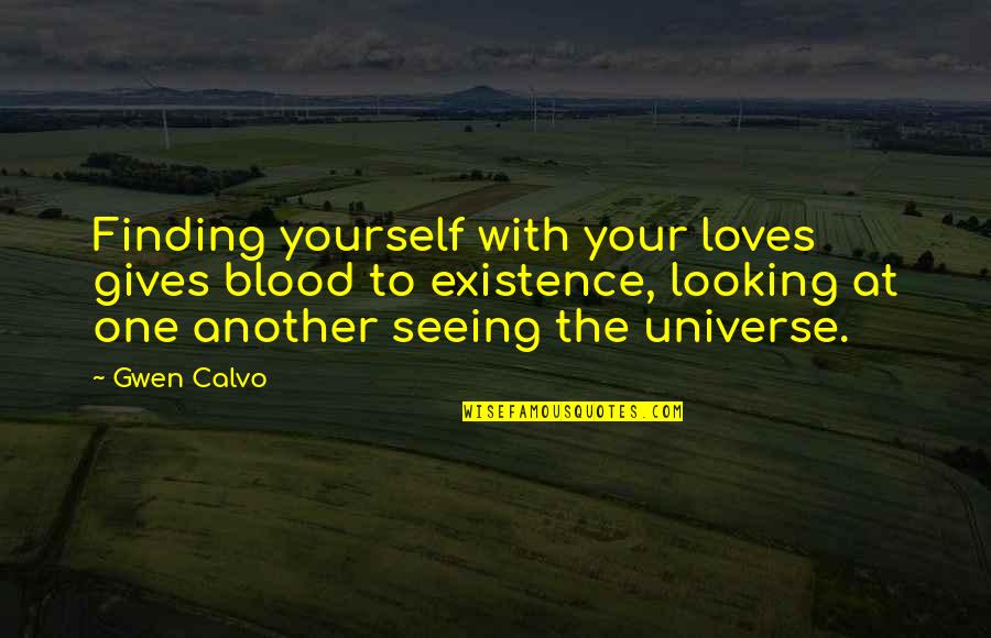 Prefectures Quotes By Gwen Calvo: Finding yourself with your loves gives blood to