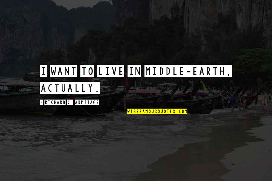 Prefectures Quotes By Richard C. Armitage: I want to live in Middle-earth, actually.