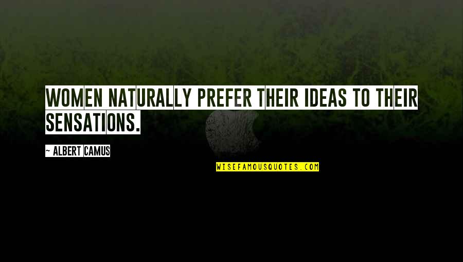 Prefer Quotes By Albert Camus: Women naturally prefer their ideas to their sensations.