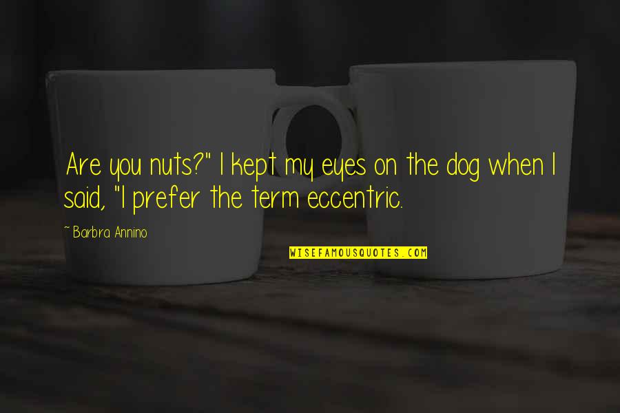 Prefer Quotes By Barbra Annino: Are you nuts?" I kept my eyes on
