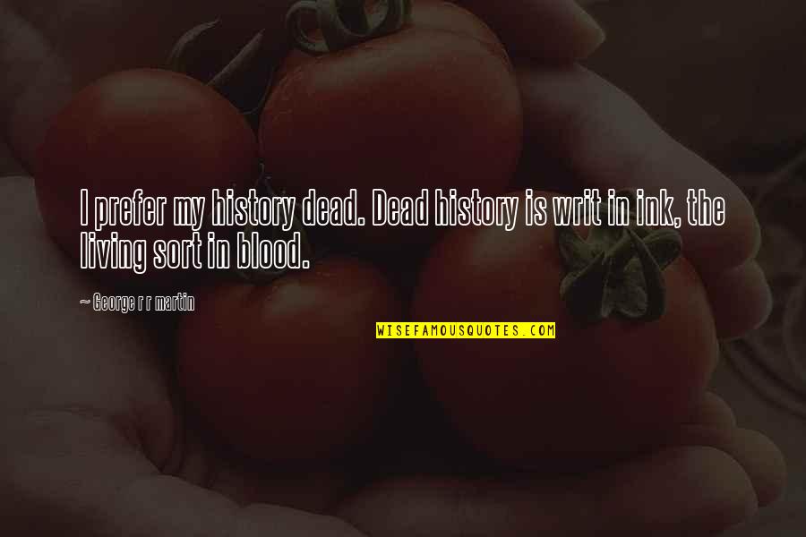 Prefer Quotes By George R R Martin: I prefer my history dead. Dead history is