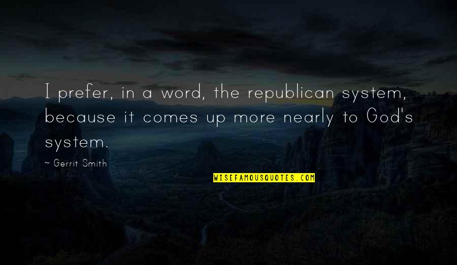 Prefer Quotes By Gerrit Smith: I prefer, in a word, the republican system,