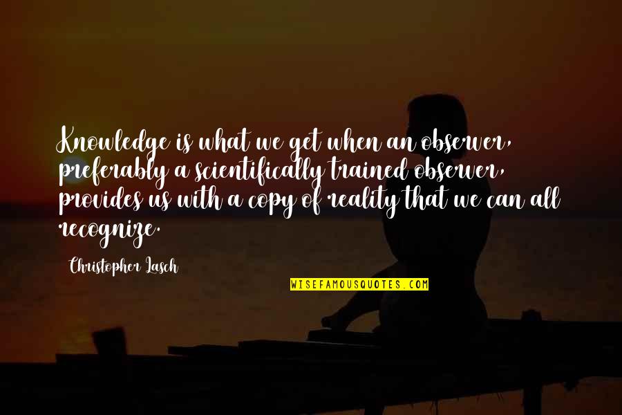 Preferably Quotes By Christopher Lasch: Knowledge is what we get when an observer,