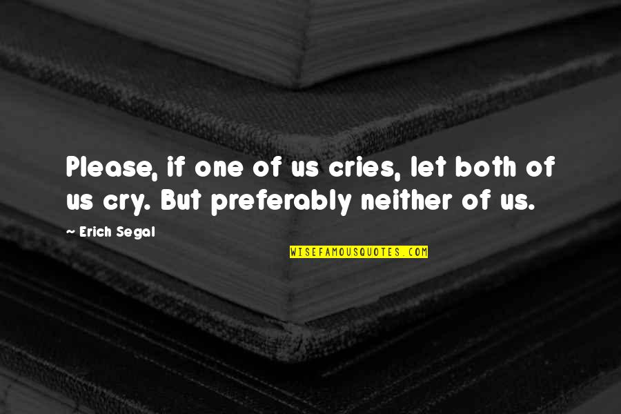 Preferably Quotes By Erich Segal: Please, if one of us cries, let both