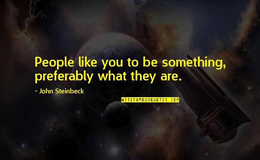 Preferably Quotes By John Steinbeck: People like you to be something, preferably what