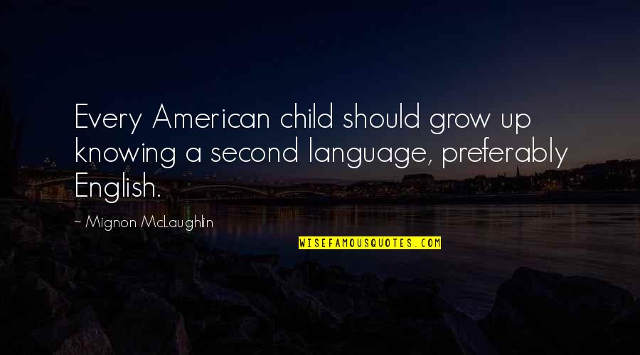 Preferably Quotes By Mignon McLaughlin: Every American child should grow up knowing a