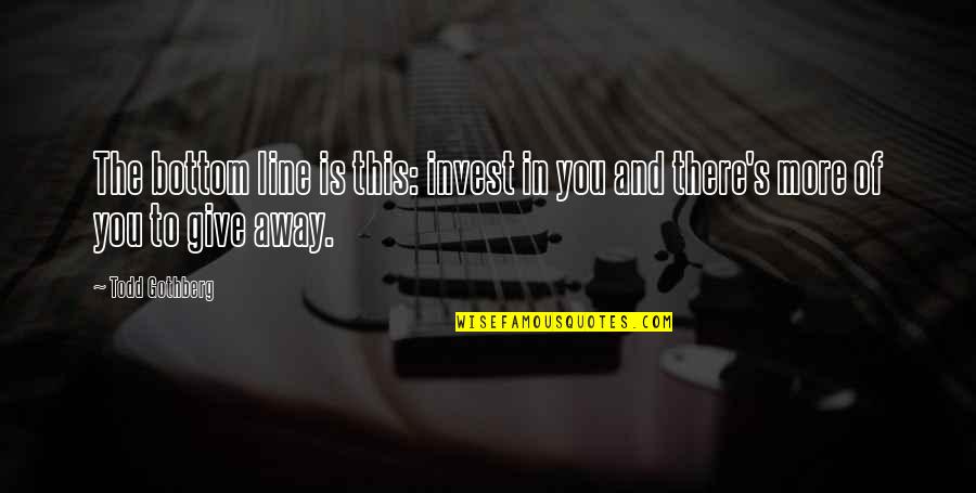 Preferans Download Quotes By Todd Gothberg: The bottom line is this: invest in you