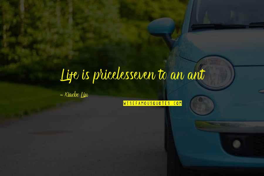 Preferencia Portugues Quotes By Xiaobo Liu: Life is pricelesseven to an ant