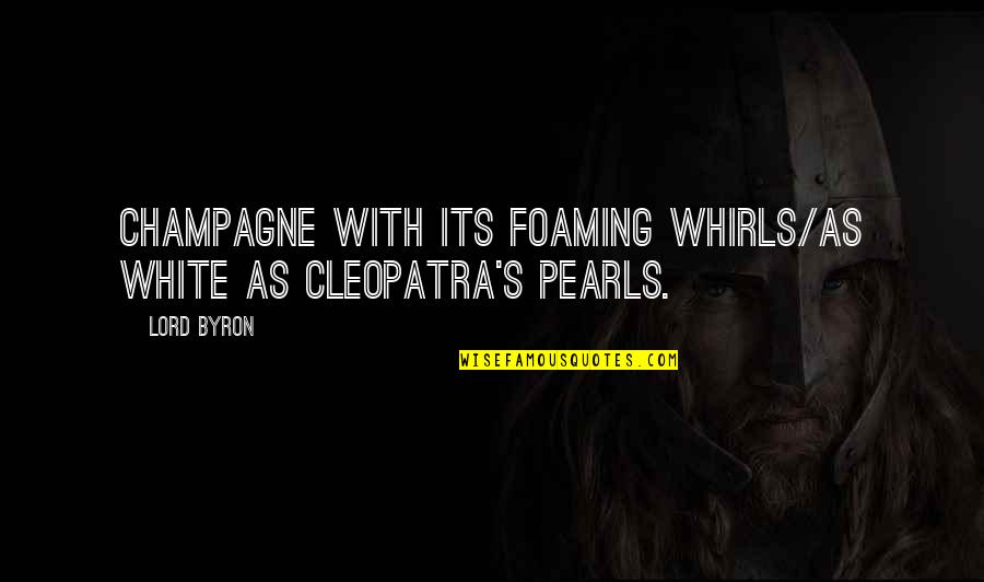 Preferenze Di Quotes By Lord Byron: Champagne with its foaming whirls/As white as Cleopatra's