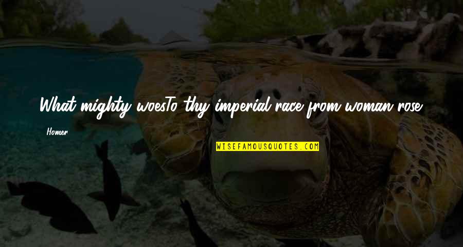 Preferiblemente Significado Quotes By Homer: What mighty woesTo thy imperial race from woman