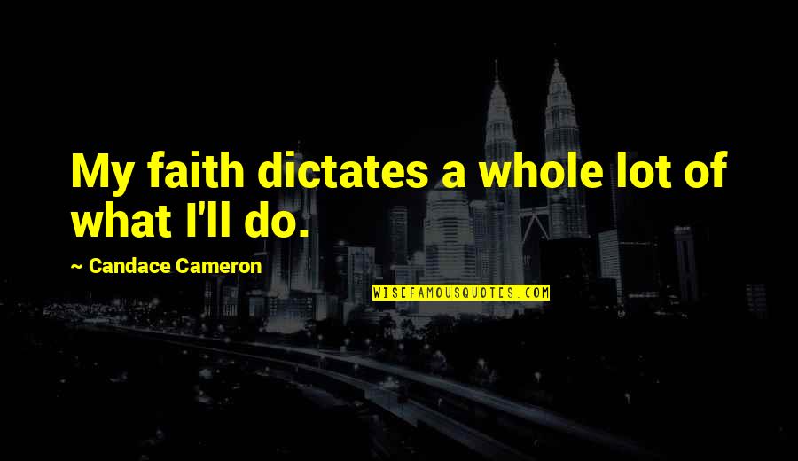 Preferirati Quotes By Candace Cameron: My faith dictates a whole lot of what Preferirati Quotes By Candace Cameron: My faith dictates a whole lot of what