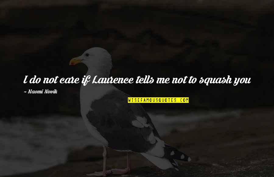 Preferire Coniugazione Quotes By Naomi Novik: I do not care if Laurence tells me