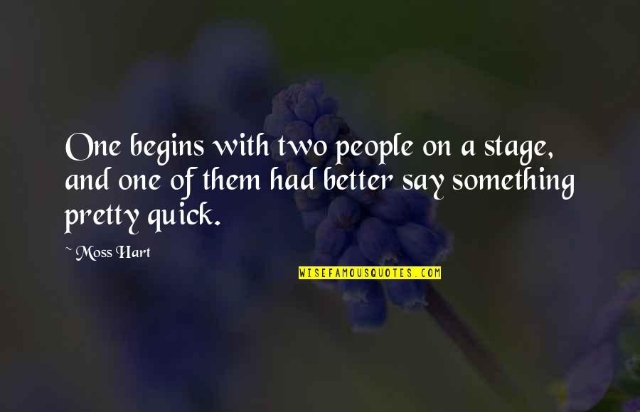 Preferire Irregular Quotes By Moss Hart: One begins with two people on a stage,