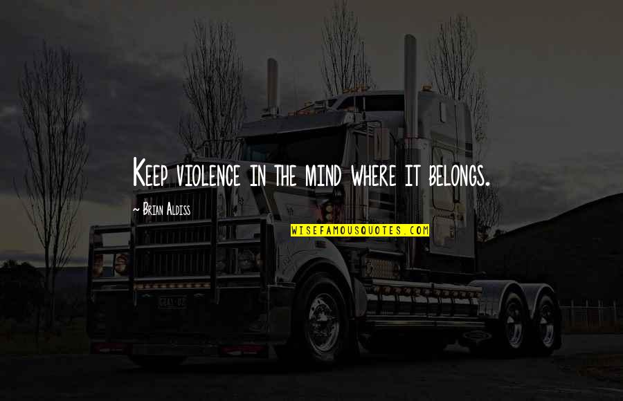 Preferisco Pizza Quotes By Brian Aldiss: Keep violence in the mind where it belongs. Preferisco Pizza Quotes By Brian Aldiss: Keep violence in the mind where it belongs.