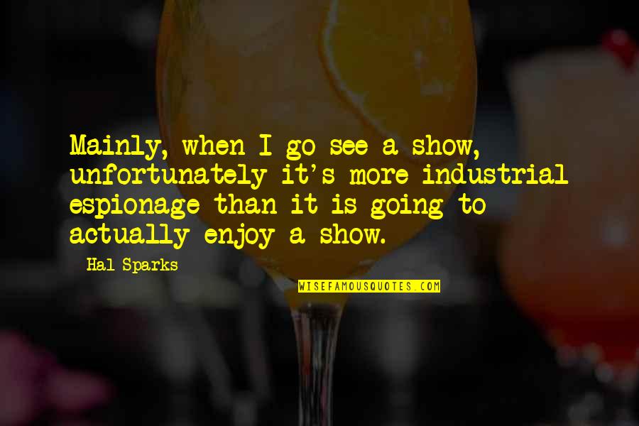 Preferisco Risotto Quotes By Hal Sparks: Mainly, when I go see a show, unfortunately Preferisco Risotto Quotes By Hal Sparks: Mainly, when I go see a show, unfortunately