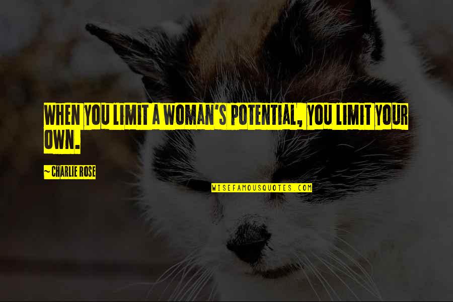 Preferrable Quotes By Charlie Rose: When you limit a woman's potential, you limit