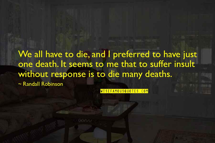 Preferred One Quotes By Randall Robinson: We all have to die, and I preferred