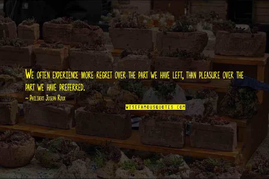 Preferred Quotes By Philibert Joseph Roux: We often experience more regret over the part