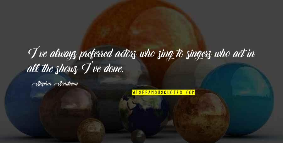 Preferred Quotes By Stephen Sondheim: I've always preferred actors who sing to singers